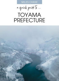 Title: A Quick Guide To ... Toyama Prefecture, Author: Miles Chase