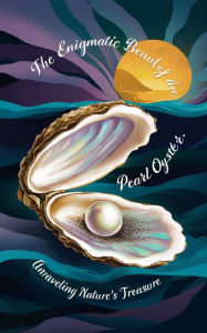 Title: The Enigmatic Beauty of the Pearl Oyster : Unraveling Nature's Treasure, Author: Ruchini Kaushalya