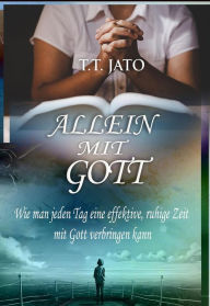 Title: Allein Mit Gott Wie man jeden Tag eine effektive, ruhige Zeit mit Gott verbringen kann, Author: T.T. JATO