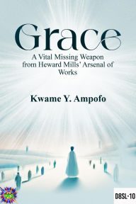 Title: GRACE : A Vital Missing Weapon from Heward Mills' Arsenal of Works (December 8 Spiritual Liberation Series, #10), Author: Prince Karpos