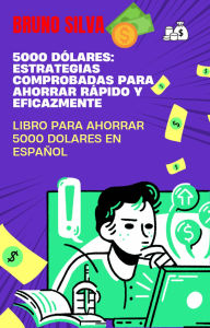 Title: 5000 Dólares: Estrategias Comprobadas para Ahorrar Rápido y Eficazmente: libro para ahorrar 5000 dolares en español, Author: Bruno Silva