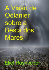 Title: A Visão de Odlanier sobre a Besta dos Mares (Instrução para o Apocalipse, #27), Author: Eliel Roshveder