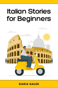 Title: Italian Stories for Beginners: 40 Captivating Short Stories with English Translations and Exercises for Easy Language Learning, Author: Daria Galek
