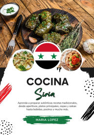 Title: Cocina Siria: Aprenda a Preparar Auténticas Recetas Tradicionales, desde Aperitivos, Platos Principales, Sopas y Salsas hasta Bebidas, Postres y mucho más (Sabores del Mundo: Un Viaje Culinario), Author: Maria Lopez