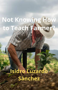 Title: Not Knowing How to Teach Farmer?, Author: Isidro Luzardo Sánchez