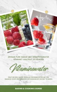 Title: Vitaminewater: Ervaar pure smaak met vitaliteitswater gemaakt van fruit en kruiden (Fruit Infused Water: Heerlijke waterrecepten met een smaakje voor verkwikkende detoxdrankjes om zelf te maken), Author: Baking & Cooking Lounge