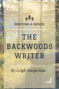 Title: The Backwoods Writer Writing a Novel, Author: Leigh Macfarlane