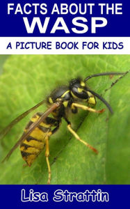 Title: Facts About the Wasp (A Picture Book for Kids, #234), Author: Lisa Strattin