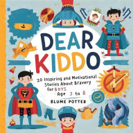 Title: Dear Kiddo: 20 Inspiring and Motivational Stories about Bravery for Boys age 3 to 8 (Dear Kiddo - Motivational Books For The Boy Child, #1), Author: Blume Potter