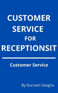 Title: Customer Service For Receptionist, Author: Gurnam Sangha