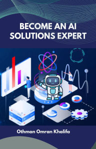 Title: Become an AI Solutions Expert, Author: Othman Omran Khalifa