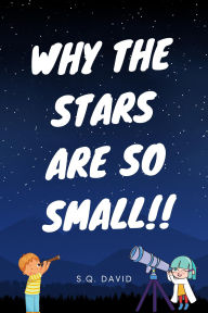 Title: Why The Stars Are So Small, Author: S. Q. David