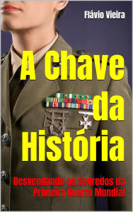 Title: A Chave da História (VESTIBULAR / ENEM / HISTÓRIA, #1), Author: Flávio Vieira