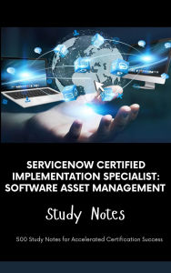 Title: ServiceNow Certified Implementation Specialist: Software Asset Management - Study Notes, Author: Steve Brown