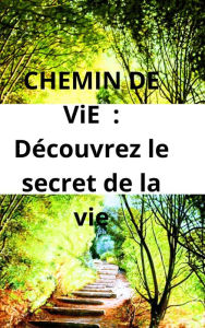 Title: CHEMIN DE ViE : Découvrez le secret de la vie, Author: Emmanuel Agonse