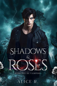 Title: Shadows & Roses: Romance de Vampiro, Author: Alice R.