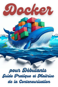 Title: Docker pour Débutants: Guide Pratique et Maîtrise de la Conteneurisation, Author: Nolan Vautrin
