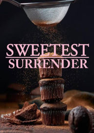 Title: The Sweetest Surrender, Author: CHEF AD