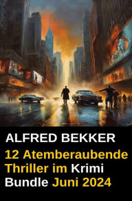 Title: 12 Atemberaubende Thriller im Krimi Bundle Juni 2024, Author: Alfred Bekker