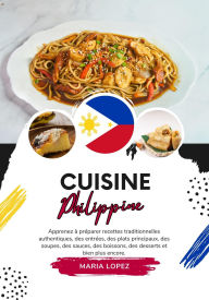 Title: Cuisine Philippine: Apprenez à Préparer Recettes Traditionnelles Authentiques, des Entrées, des Plats Principaux, des Soupes, des Sauces, des Boissons, des Desserts et bien Plus Encore (Saveurs du Monde: Un Voyage Culinaire), Author: Maria Lopez