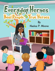 Title: Everyday Heroes: Real People, True Heroes, Author: Haelee P. Moone