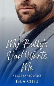 Title: My Bully's Dad Wants Me: An Age Gap Romance (The Elite 8), Author: Isla Chiu