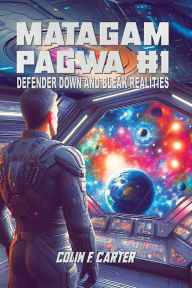 Title: Matagam Pagwa #1: Defender Down and Bleak Realities, Author: Colin F. Carter