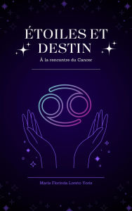 Title: Étoiles et Destin : À la rencontre du Cancer, Author: Maria Florinda Loreto Yoris
