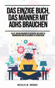 Title: Das einzige Buch, das Männer mit ADHS brauchen: Alles, um Ablenkungen zu besiegen, Ihr Leben zu organisieren und Beziehungen zu verbessern, Author: Natalie M. Brooks