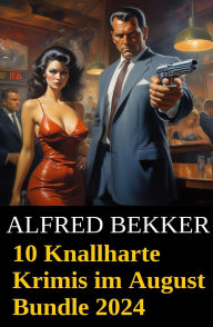 Title: 10 Knallharte Krimis im August Bundle 2024, Author: Alfred Bekker