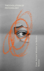 Title: The Evolution of Psychology: From Ancient Wisdom to Modern Science, Author: omar el feky