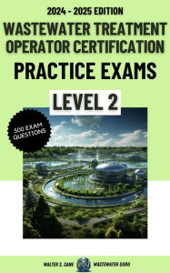 Title: Wastewater Treatment Operator Certification Practice Exams: Level 2, Author: Walter S. Cane