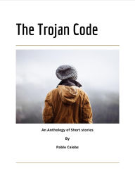 Title: The Trojan Code: An Anthology of Short stories, Author: Pablo Calebs