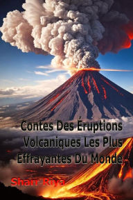 Title: Contes Des Éruptions Volcaniques Les Plus Effrayantes Du Monde, Author: Sharr Riya
