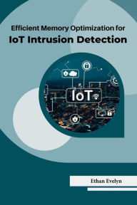 Title: Efficient Memory Optimization for IoT Intrusion Detection, Author: Ethan Evelyn