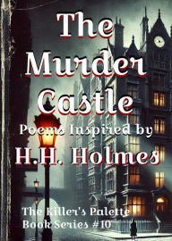 Title: The Murder Castle : Poems Inspired By H.H. Holmes (The Killer's Pallet, #10), Author: Smashed Turtle