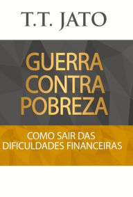 Title: Guerra Contra Pobreza Como sair das dificuldades financeiras, Author: T.T. JATO