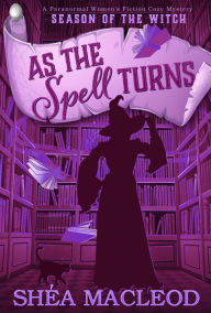 Title: As the Spell Turns (Season of the Witch, #5), Author: Shéa MacLeod