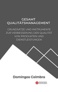 Title: Gesamtqualitätsmanagement: Grundsätze und Instrumente zur Verbesserung der Qualität von Produkten und Dienstleistungen (Verwaltung: Die Wissenschaft der Ressourcenverwaltung), Author: Domingos Coimbra