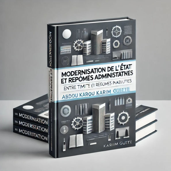 Modernisation de l'Etat et Réformes administratives: entre timidité et réformes inabouties (Management des Organisations, #1)