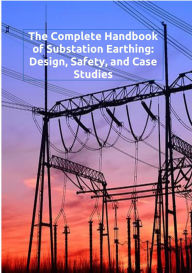 Title: The Complete Handbook of Substation Earthing: Design, Safety, and Case Studies, Author: Mohamed Kbayer