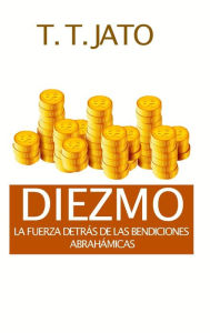 Title: Diezmo: La fuerza detrás de las bendiciones abrahámicas, Author: T.T. JATO