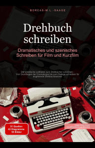 Title: Drehbuch schreiben: Dramatisches und szenisches Schreiben für Film und Kurzfilm, Author: Boreas De. M. L. Saage