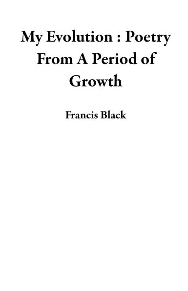 My Evolution : Poetry From A Period of Growth