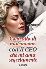 Title: Contratto di Matrimonio con il CEO che mi ama Segretamente - LIBRO 1, Author: Shirly Cordeiro