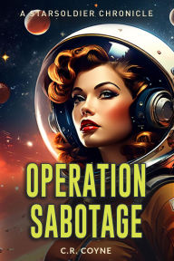 Title: Operation Sabotage (A StarSoldiers Chronicle), Author: C. R. Coyne