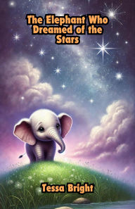 Title: The Elephant Who Dreamed of the Stars (Dreamland Tales Book Series), Author: Tessa Bright