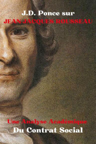 Title: J.D. Ponce sur Jean-Jacques Rousseau : Une Analyse Académique Du Contrat Social (Siècle des Lumières, #1), Author: J.D. Ponce