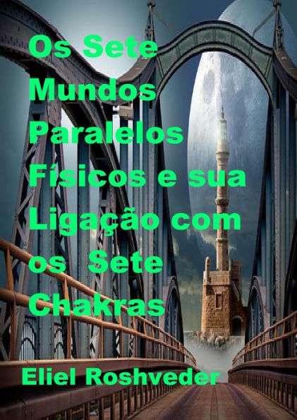 Os Sete Mundos Paralelos Físicos e sua Ligação com os Sete Chakras (Mundos Paralelos e Dimensões, #19)