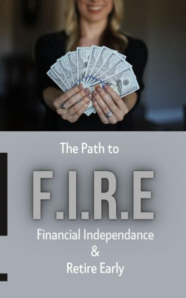 The Path To - F.I.R.E (Financial Independence & Retire Early)